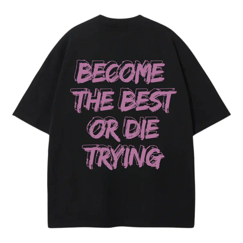 BECOME THE BEST OR DIE TRYING OVERSIZE TEE