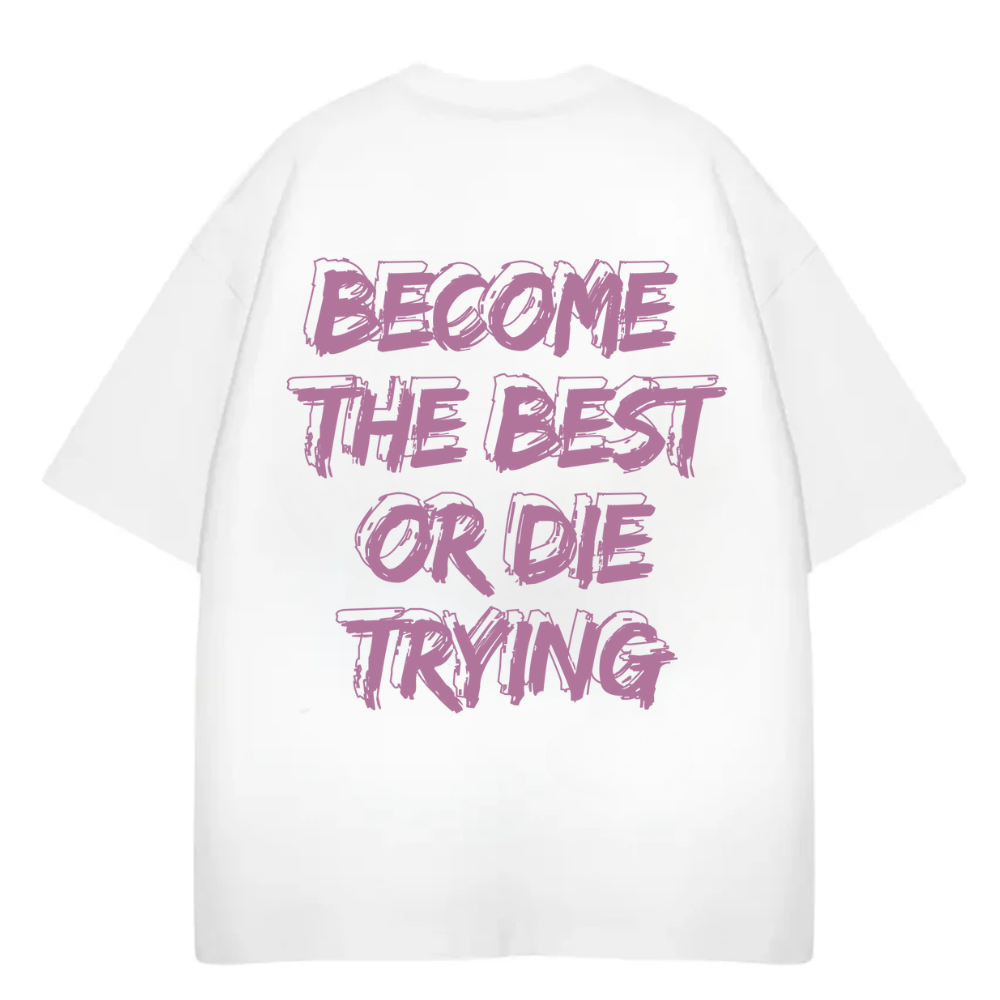 BECOME THE BEST OR DIE TRYING OVERSIZE TEE