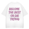 BECOME THE BEST OR DIE TRYING OVERSIZE TEE