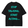 STOP TALKING, START ACTING OVERSIZE TEE