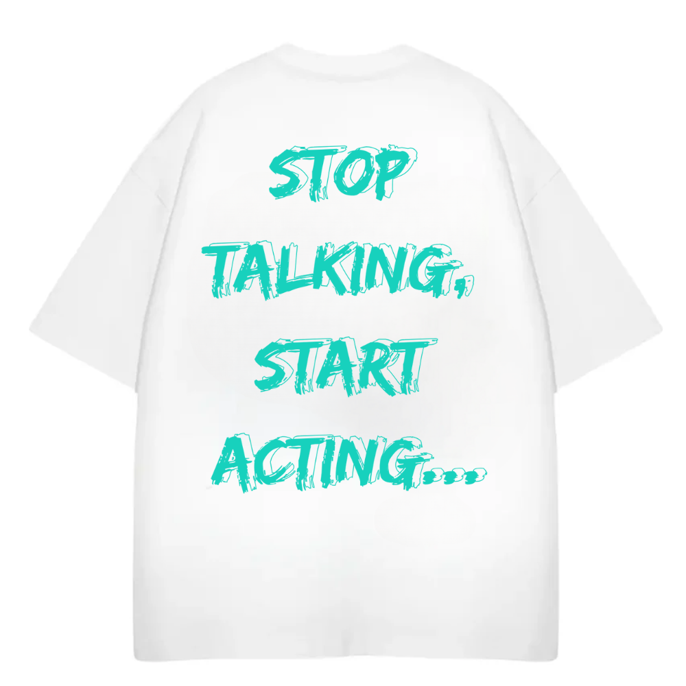 STOP TALKING, START ACTING OVERSIZE TEE